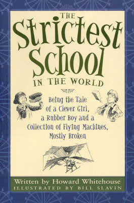 Strictest School in the World: Being the Tale of a Clever Girl, a Rubber Boy and a Collection of Amazing Flying Machines, Mostly Broken by Whitehouse Howard image