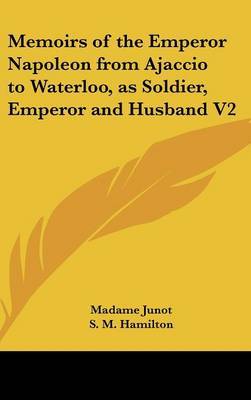 Memoirs of the Emperor Napoleon from Ajaccio to Waterloo, as Soldier, Emperor and Husband V2 by Madame Junot image