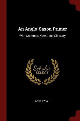 An Anglo-Saxon Primer by Henry Sweet