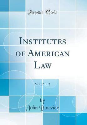 Institutes of American Law, Vol. 2 of 2 (Classic Reprint) by John Bouvier image