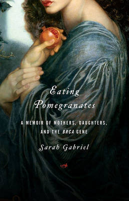 Eating Pomegranates: A Memoir of Mothers, Daughters, and the BRCA Gene by Sarah Gabriel image