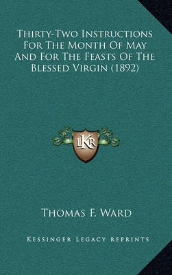 Thirty-Two Instructions for the Month of May and for the Feasts of the Blessed Virgin (1892) on Hardback by Thomas F. Ward