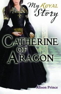 Catherine of Aragon (My Story) by Alison Prince image