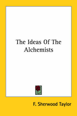 The Ideas of the Alchemists on Paperback by F.Sherwood Taylor