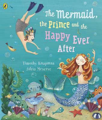The Mermaid, the Prince and the Happy Ever After by Timothy Knapman image