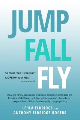 Jump, Fall, Fly, From Schooling to Homeschooling to Unschooling by Anthony Eldridge-Rogers image