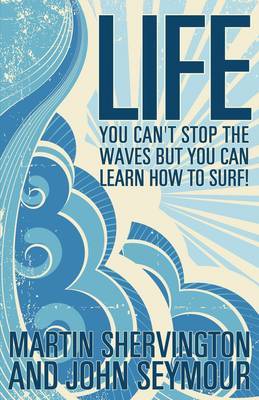 Life: You Can't Stop the Waves But You Can Learn How to Surf! by Martin Shervington image