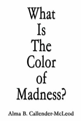 What Is The Color of Madness? by Alma, B. Callender-McLeod image