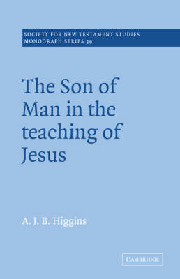 The Son of Man in the Teaching of Jesus by A.J.B. Higgins