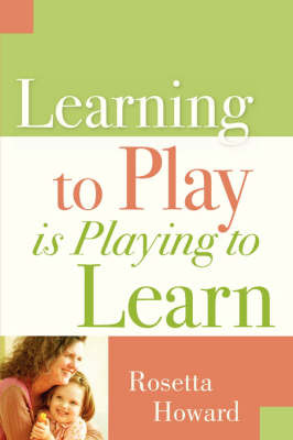 Learning to Play Is Playing to Learn on Paperback by Rosetta Howard