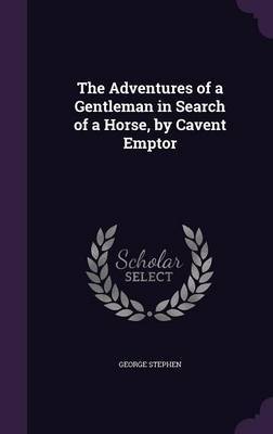 The Adventures of a Gentleman in Search of a Horse, by Cavent Emptor by George Stephen image