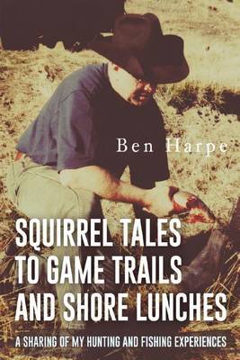 Squirrel Tales to Game Trails and Shore Lunches by Ben Harpe image