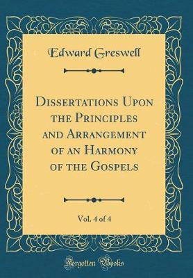 Dissertations Upon the Principles and Arrangement of an Harmony of the Gospels, Vol. 4 of 4 (Classic Reprint) by Edward Greswell image