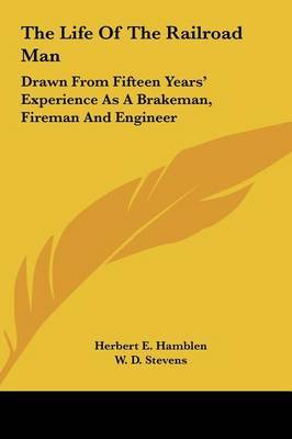 The Life of the Railroad Man: Drawn from Fifteen Years' Experience as a Brakeman, Fireman and Engineer on Hardback by Herbert E. Hamblen