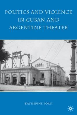 Politics and Violence in Cuban and Argentine Theater by K. Ford image