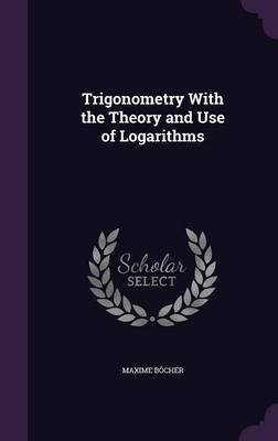 Trigonometry with the Theory and Use of Logarithms on Hardback by Maxime Bocher