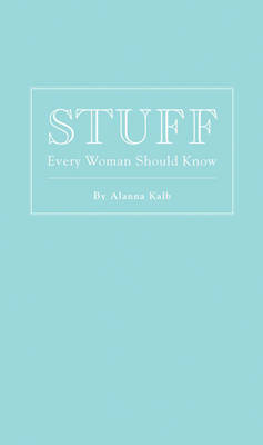 Stuff Every Woman Should Know by Alanna Kalb image