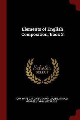 Elements of English Composition, Book 3 by John Hays Gardiner