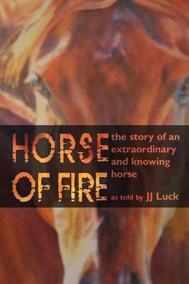 Horse of Fire: The Story of an Extraordinary and Knowing Horse by JJ Luck image