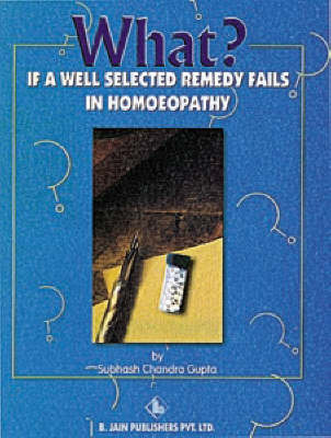 What If a Well Selected Remedy Fails in Homoeopathy by S.C. Gupta image