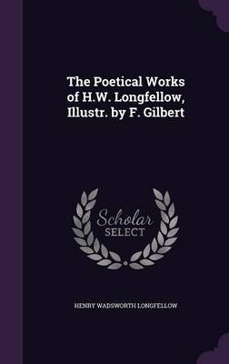 The Poetical Works of H.W. Longfellow, Illustr. by F. Gilbert by Henry Wadsworth Longfellow image
