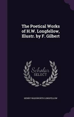 The Poetical Works of H.W. Longfellow, Illustr. by F. Gilbert on Hardback by Henry Wadsworth Longfellow