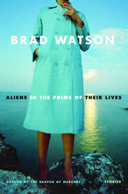 Aliens in the Prime of Their Lives on Hardback by Brad Watson