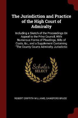 The Jurisdiction and Practice of the High Court of Admiralty by Robert Griffith Williams image