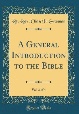 A General Introduction to the Bible, Vol. 3 of 4 (Classic Reprint) by Rt Rev Chas P Grannan image