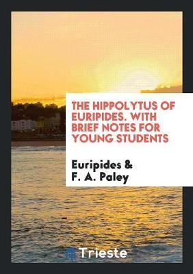 The Hippolytus of Euripides. with Brief Notes for Young Students by * Euripides image