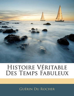 Histoire Vritable Des Temps Fabuleux by Gurin Du Rocher image