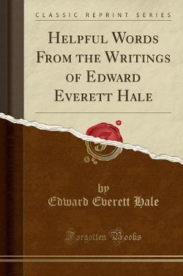 Helpful Words from the Writings of Edward Everett Hale (Classic Reprint) by Edward Everett Hale image