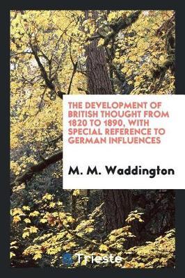 The Development of British Thought from 1820 to 1890, with Special Reference to German Influences by M M Waddington image