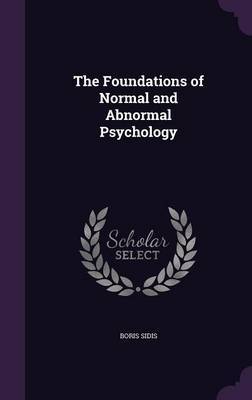 The Foundations of Normal and Abnormal Psychology on Hardback by Boris Sidis