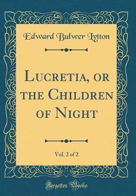 Lucretia, or the Children of Night, Vol. 2 of 2 (Classic Reprint) by Edward Bulwer Lytton image