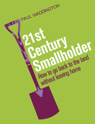 21st-Century Smallholder: From Window Boxes To Allotments - How To Go Back To The Land Without Leaving Home on Hardback by Paul Waddington