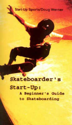 Skateboarder's Start-Up: A Beginner's Guide to Skateboarding by Doug Werner image