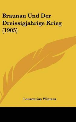 Braunau Und Der Dreissigjahrige Krieg (1905) by Laurentius Wintera image