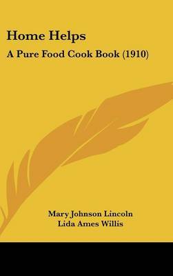 Home Helps: A Pure Food Cook Book (1910) by Mrs Mary Johnson Lincoln image