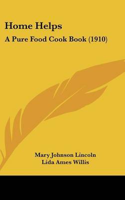 Home Helps: A Pure Food Cook Book (1910) on Hardback by Mrs Mary Johnson Lincoln