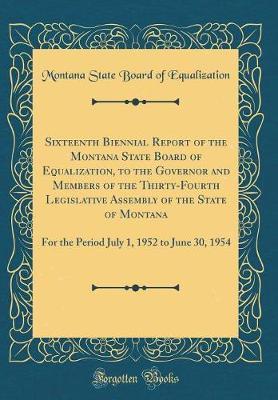 Sixteenth Biennial Report of the Montana State Board of Equalization, to the Governor and Members of the Thirty-Fourth Legislative Assembly of the State of Montana by Montana State Board of Equalization image