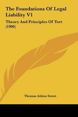 The Foundations of Legal Liability V1: Theory and Principles of Tort (1906) by Thomas Atkins Street image