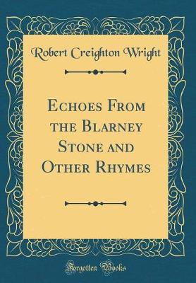 Echoes from the Blarney Stone and Other Rhymes (Classic Reprint) by Robert Creighton Wright image