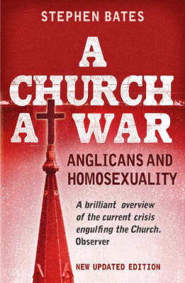 A Church at War: Anglicans and Homosexuality by Stephen Bates image