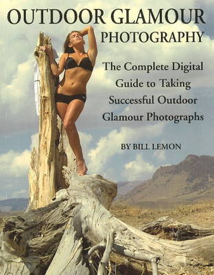 Outdoor Glamour Photography: The Complete Digital Guide to Taking Successful Outdoor Glamour Photographs by Bill Lemon image