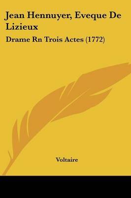 Jean Hennuyer, Eveque De Lizieux: Drame Rn Trois Actes (1772) on Paperback by Voltaire