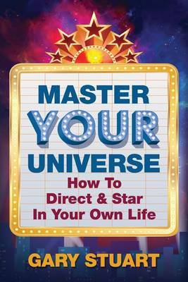 Master Your Universe: How to Direct and Star in Your Own Life by Gary Stuart image