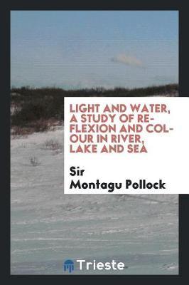 Light and Water, a Study of Reflexion and Colour in River, Lake and Sea by Sir Montagu Pollock image
