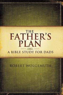 The Father's Plan by Robert Wolgemuth