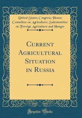 Current Agricultural Situation in Russia (Classic Reprint) by United States Hunger image